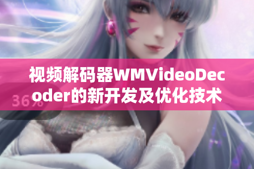 視頻解碼器WMVideoDecoder的新開發(fā)及優(yōu)化技術(shù)