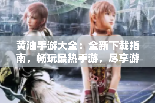 黃油手游大全：全新下載指南，暢玩最熱手游，盡享游戲樂(lè)趣！