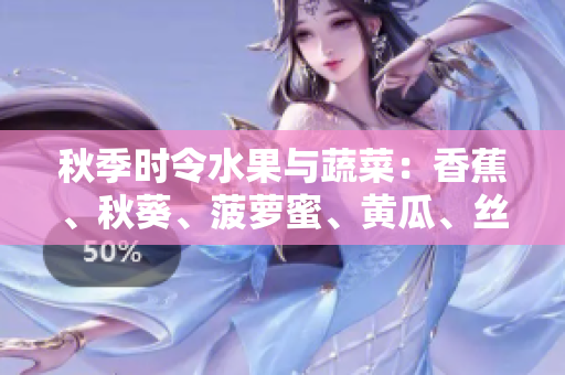 秋季時(shí)令水果與蔬菜：香蕉、秋葵、菠蘿蜜、黃瓜、絲瓜的特點(diǎn)對(duì)比