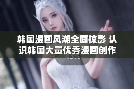 韓國(guó)漫畫(huà)風(fēng)潮全面掠影 認(rèn)識(shí)韓國(guó)大量?jī)?yōu)秀漫畫(huà)創(chuàng)作