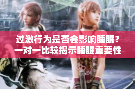過激行為是否會影響睡眠？一對一比較揭示睡眠重要性