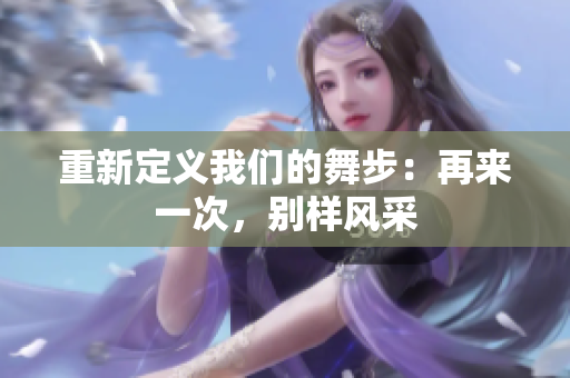 重新定義我們的舞步：再來一次，別樣風采