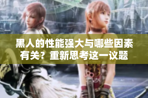 黑人的性能強大與哪些因素有關？重新思考這一議題