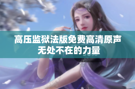 高壓監(jiān)獄法版免費(fèi)高清原聲 無(wú)處不在的力量