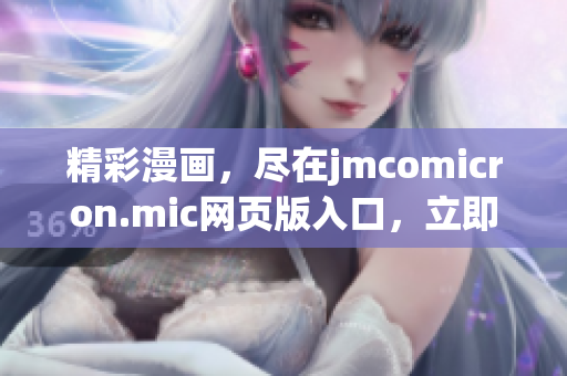 精彩漫畫，盡在jmcomicron.mic網(wǎng)頁版入口，立即體驗(yàn)ios版