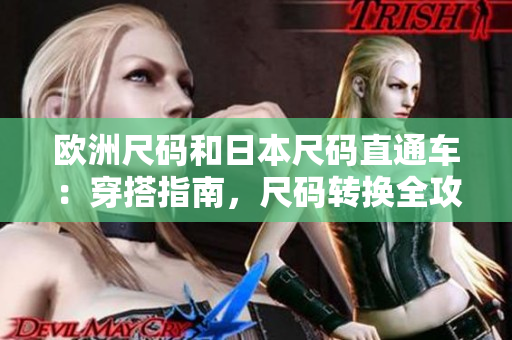 歐洲尺碼和日本尺碼直通車：穿搭指南，尺碼轉(zhuǎn)換全攻略！