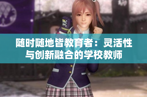 隨時隨地皆教育者：靈活性與創(chuàng)新融合的學(xué)校教師