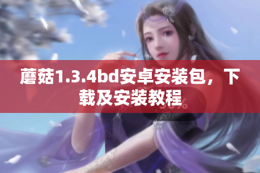 蘑菇1.3.4bd安卓安裝包，下載及安裝教程