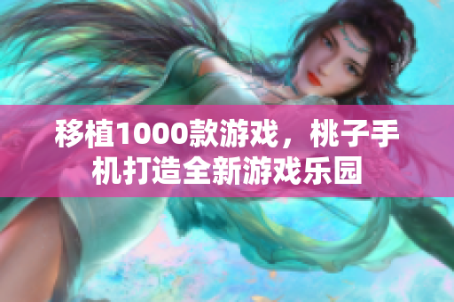 移植1000款游戲，桃子手機打造全新游戲樂園