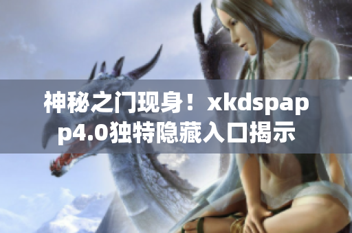 神秘之門現(xiàn)身！xkdspapp4.0獨(dú)特隱藏入口揭示
