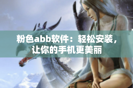 粉色abb軟件：輕松安裝，讓你的手機(jī)更美麗