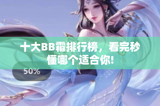十大BB霜排行榜，看完秒懂哪個(gè)適合你!