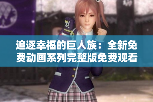 追逐幸福的巨人族：全新免費(fèi)動(dòng)畫系列完整版免費(fèi)觀看