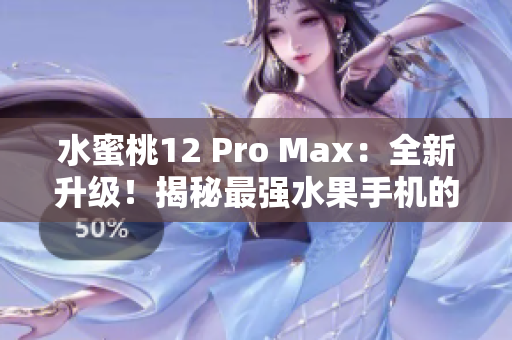 水蜜桃12 Pro Max：全新升級(jí)！揭秘最強(qiáng)水果手機(jī)的神秘之處