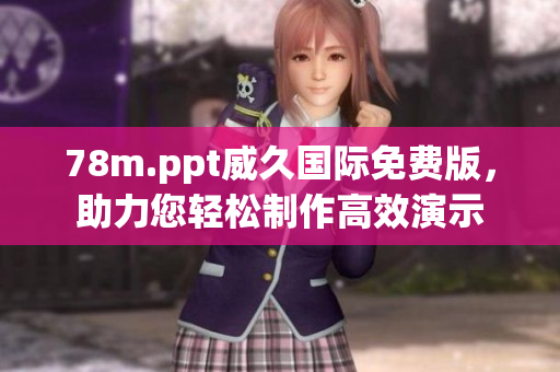 78m.ppt威久國(guó)際免費(fèi)版，助力您輕松制作高效演示