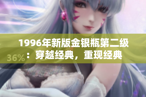 1996年新版金銀瓶第二級：穿越經(jīng)典，重現(xiàn)經(jīng)典