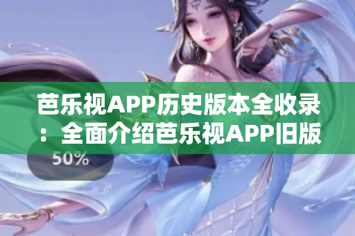 芭樂(lè)視APP歷史版本全收錄：全面介紹芭樂(lè)視APP舊版本下載及使用攻略