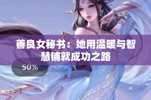 善良女秘書：她用溫暖與智慧鋪就成功之路