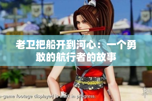 老衛(wèi)把船開到河心：一個(gè)勇敢的航行者的故事