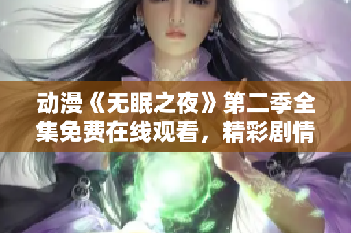 動漫《無眠之夜》第二季全集免費(fèi)在線觀看，精彩劇情盡在其中