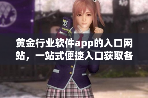 黃金行業(yè)軟件app的入口網(wǎng)站，一站式便捷入口獲取各種黃金交易軟件