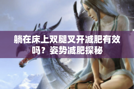 躺在床上雙腿叉開(kāi)減肥有效嗎？姿勢(shì)減肥探秘