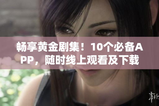 暢享黃金劇集！10個必備APP，隨時線上觀看及下載
