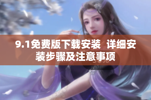 9.1免費(fèi)版下載安裝  詳細(xì)安裝步驟及注意事項(xiàng)