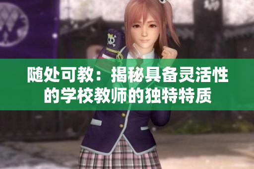 隨處可教：揭秘具備靈活性的學(xué)校教師的獨(dú)特特質(zhì)