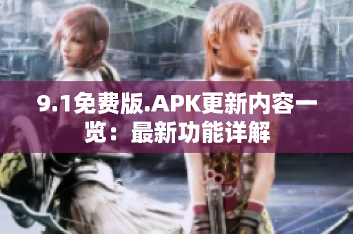 9.1免費版.APK更新內容一覽：最新功能詳解