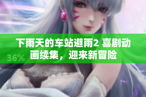 下雨天的車站避雨2 喜劇動畫續(xù)集，迎來新冒險