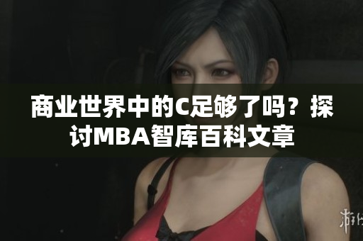 商業(yè)世界中的C足夠了嗎？探討MBA智庫百科文章