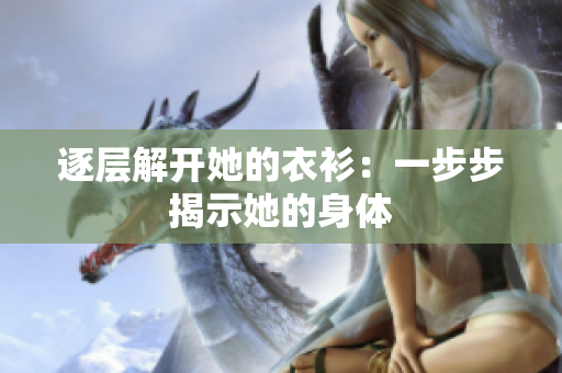 逐層解開她的衣衫：一步步揭示她的身體