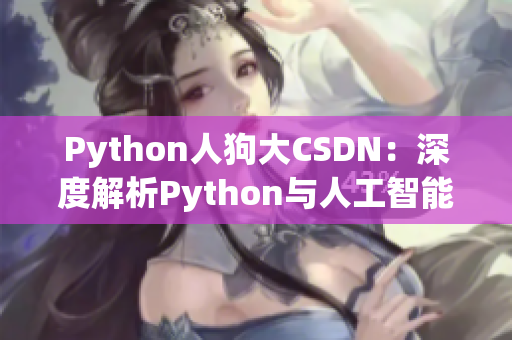 Python人狗大CSDN：深度解析Python與人工智能技術(shù)