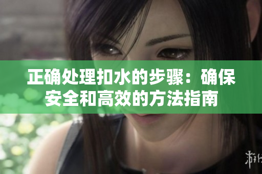正確處理扣水的步驟：確保安全和高效的方法指南