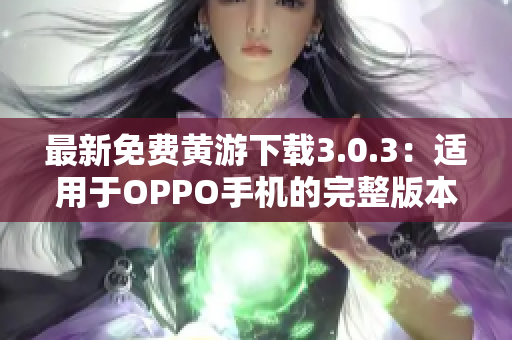最新免費(fèi)黃游下載3.0.3：適用于OPPO手機(jī)的完整版本指南