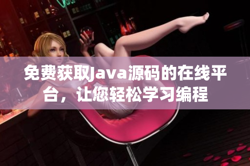 免費(fèi)獲取Java源碼的在線平臺(tái)，讓您輕松學(xué)習(xí)編程