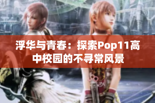 浮華與青春：探索Pop11高中校園的不尋常風(fēng)景