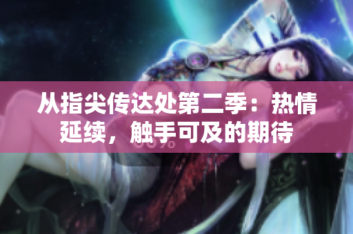 從指尖傳達(dá)處第二季：熱情延續(xù)，觸手可及的期待