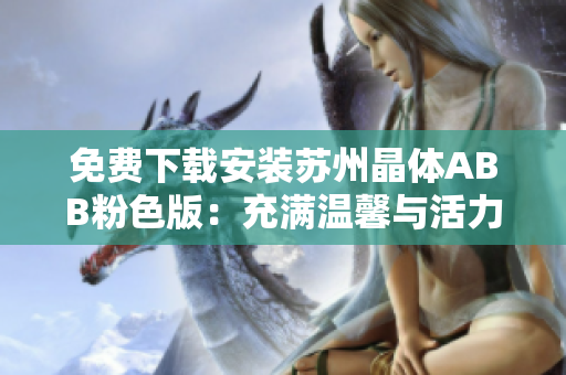 免費(fèi)下載安裝蘇州晶體ABB粉色版：充滿溫馨與活力