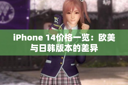 iPhone 14價(jià)格一覽：歐美與日韓版本的差異