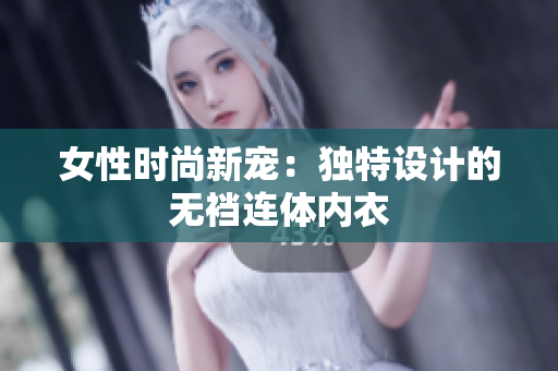 女性時(shí)尚新寵：獨(dú)特設(shè)計(jì)的無(wú)襠連體內(nèi)衣