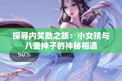 探尋內(nèi)獎(jiǎng)勵(lì)之旅：小女孩與八重神子的神秘相遇