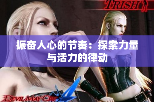 振奮人心的節(jié)奏：探索力量與活力的律動(dòng)