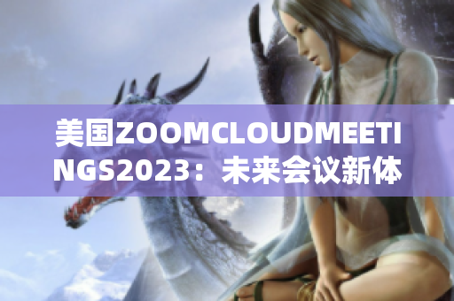 美國ZOOMCLOUDMEETINGS2023：未來會議新體驗