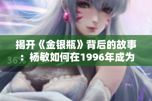 揭開(kāi)《金銀瓶》背后的故事：楊敏如何在1996年成為廣受贊譽(yù)的舞臺(tái)劇先鋒