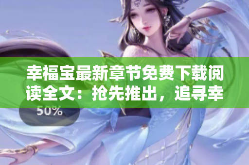 幸福寶最新章節(jié)免費(fèi)下載閱讀全文：搶先推出，追尋幸福的心靈之旅