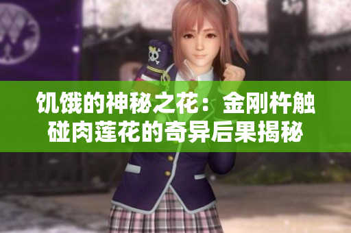 饑餓的神秘之花：金剛杵觸碰肉蓮花的奇異后果揭秘
