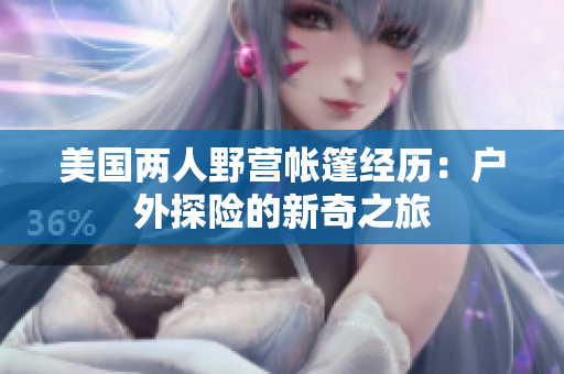 美國兩人野營帳篷經(jīng)歷：戶外探險(xiǎn)的新奇之旅