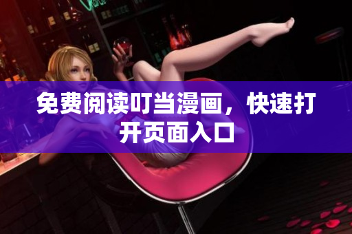 免費(fèi)閱讀叮當(dāng)漫畫，快速打開頁面入口